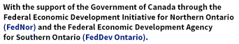 With the support of the Government of Canada through the Federal Economic Developmenet Initiative of Northern Ontario (FedNor) and the Federal Economic Development Agency for Southern Ontario (FedDev Ontario)